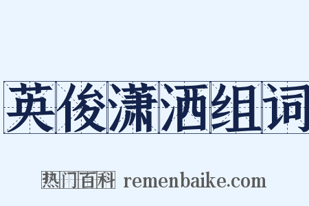 英俊潇洒组词是什么意思的图片